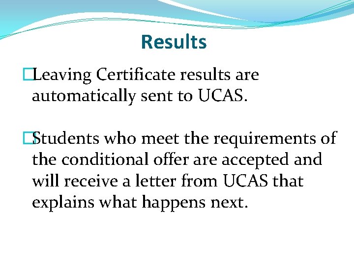 Results �Leaving Certificate results are automatically sent to UCAS. �Students who meet the requirements Results �Leaving Certificate results are automatically sent to UCAS. �Students who meet the requirements