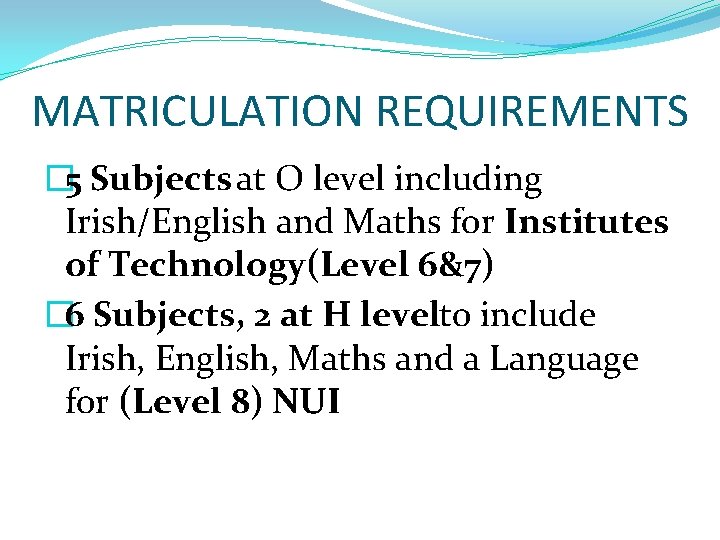 MATRICULATION REQUIREMENTS � 5 Subjects at O level including Irish/English and Maths for Institutes MATRICULATION REQUIREMENTS � 5 Subjects at O level including Irish/English and Maths for Institutes