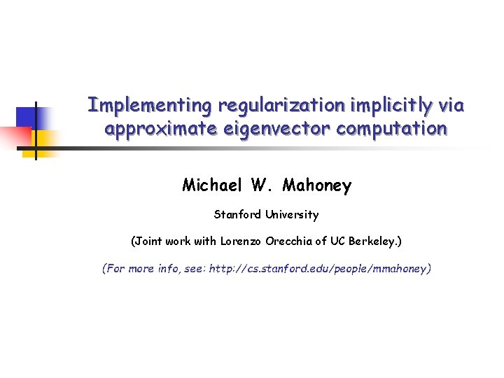 Implementing regularization implicitly via approximate eigenvector computation Michael W. Mahoney Stanford University (Joint work