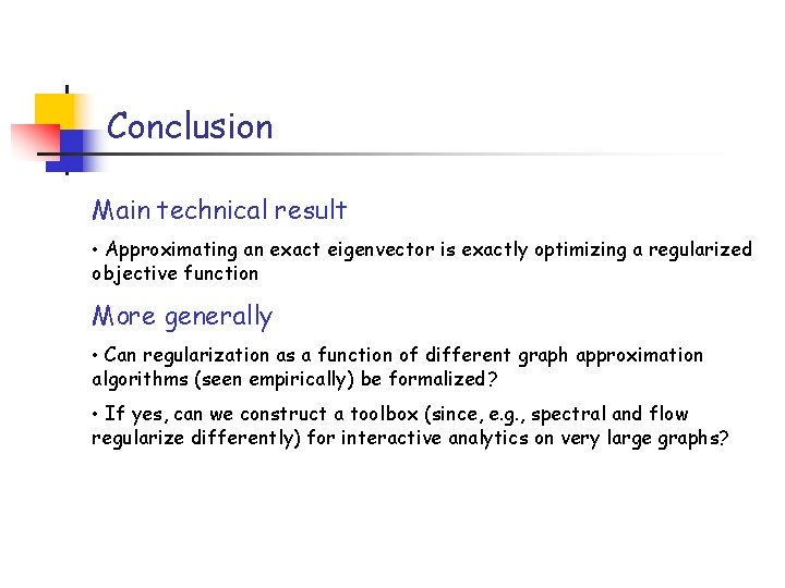 Conclusion Main technical result • Approximating an exact eigenvector is exactly optimizing a regularized