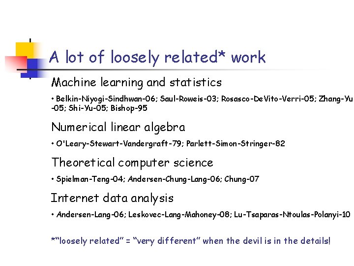 A lot of loosely related* work Machine learning and statistics • Belkin-Niyogi-Sindhwan-06; Saul-Roweis-03; Rosasco-De.