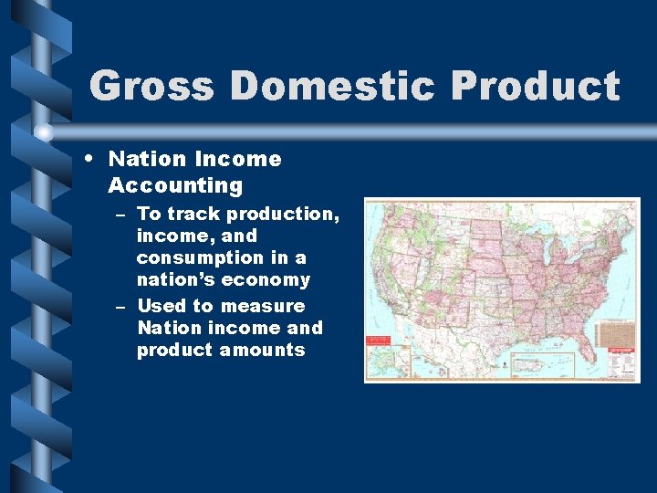 Gross Domestic Product • Nation Income Accounting – To track production, income, and consumption