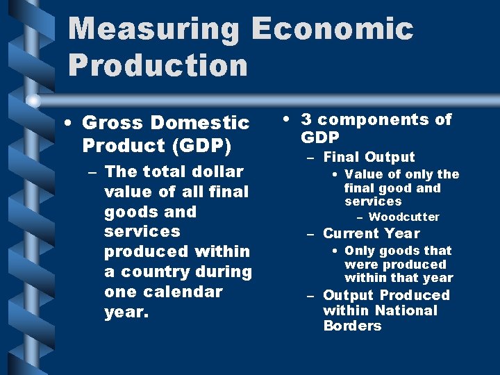 Measuring Economic Production • Gross Domestic Product (GDP) – The total dollar value of