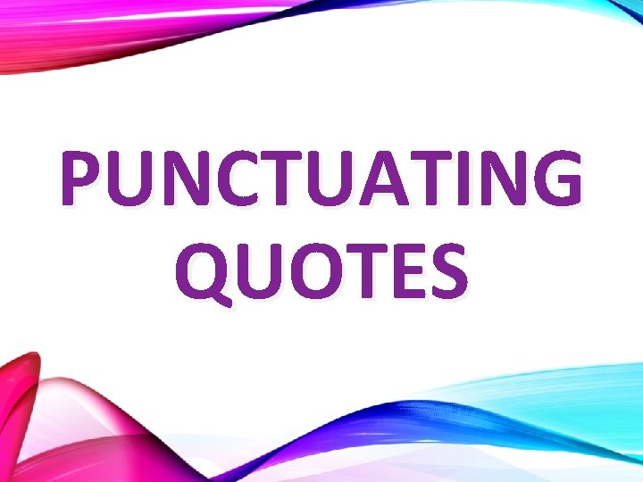 PUNCTUATING QUOTES 