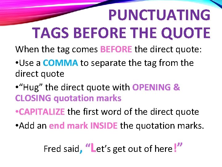 PUNCTUATING TAGS BEFORE THE QUOTE When the tag comes BEFORE the direct quote: •