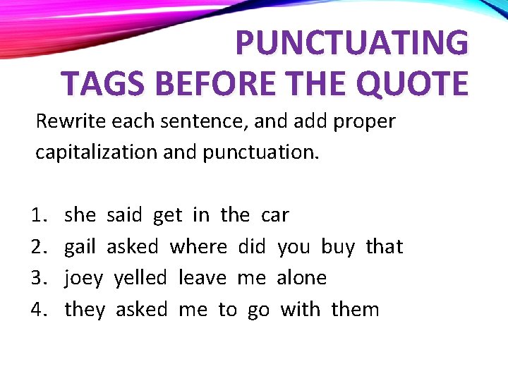 PUNCTUATING TAGS BEFORE THE QUOTE Rewrite each sentence, and add proper capitalization and punctuation.