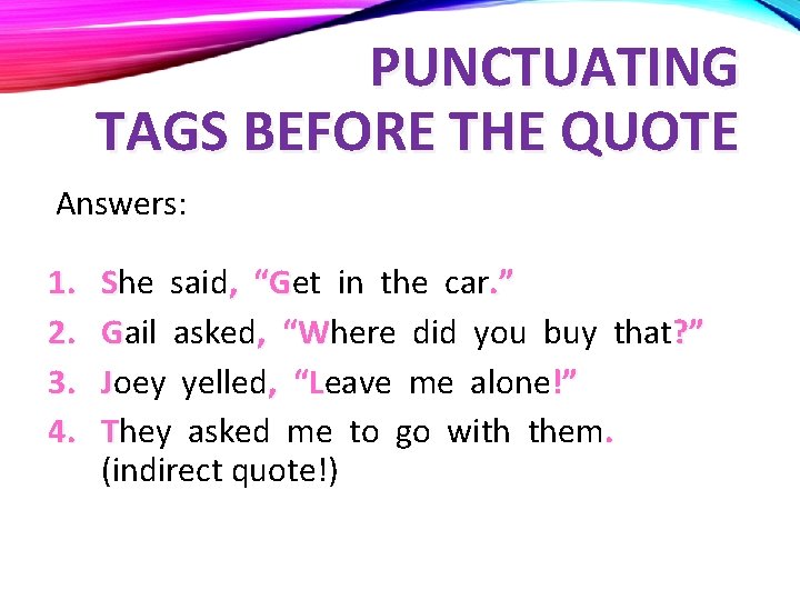 PUNCTUATING TAGS BEFORE THE QUOTE Answers: 1. 2. 3. 4. She said, “Get in
