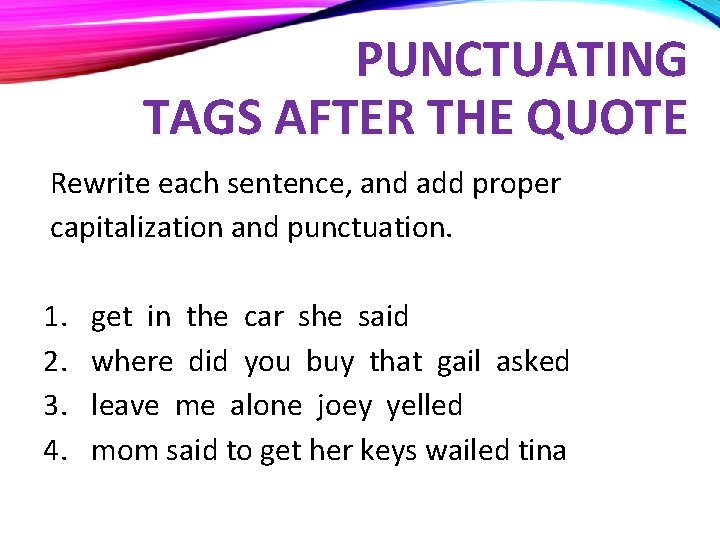 PUNCTUATING TAGS AFTER THE QUOTE Rewrite each sentence, and add proper capitalization and punctuation.