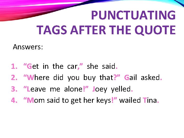 PUNCTUATING TAGS AFTER THE QUOTE Answers: 1. 2. 3. 4. “Get in the car,