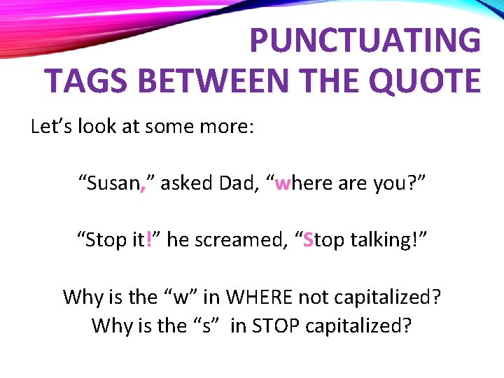 PUNCTUATING TAGS BETWEEN THE QUOTE Let’s look at some more: “Susan, ” asked Dad,