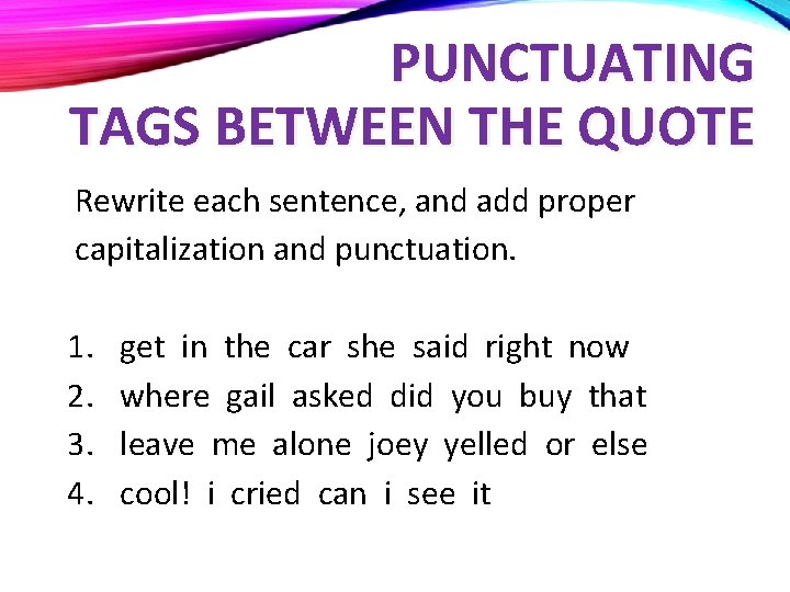PUNCTUATING TAGS BETWEEN THE QUOTE Rewrite each sentence, and add proper capitalization and punctuation.