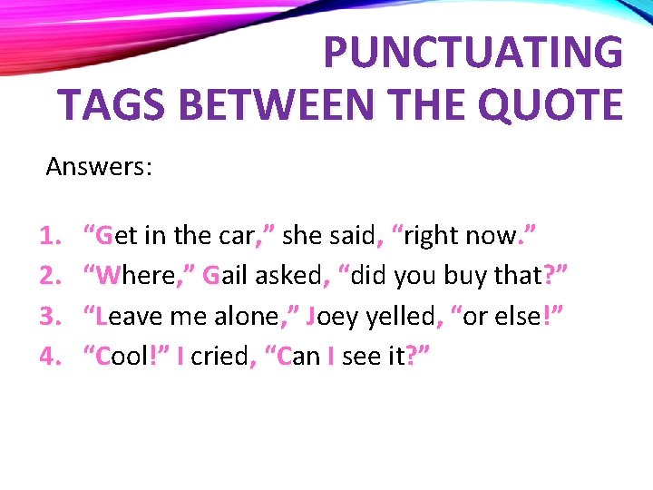 PUNCTUATING TAGS BETWEEN THE QUOTE Answers: 1. 2. 3. 4. “Get in the car,
