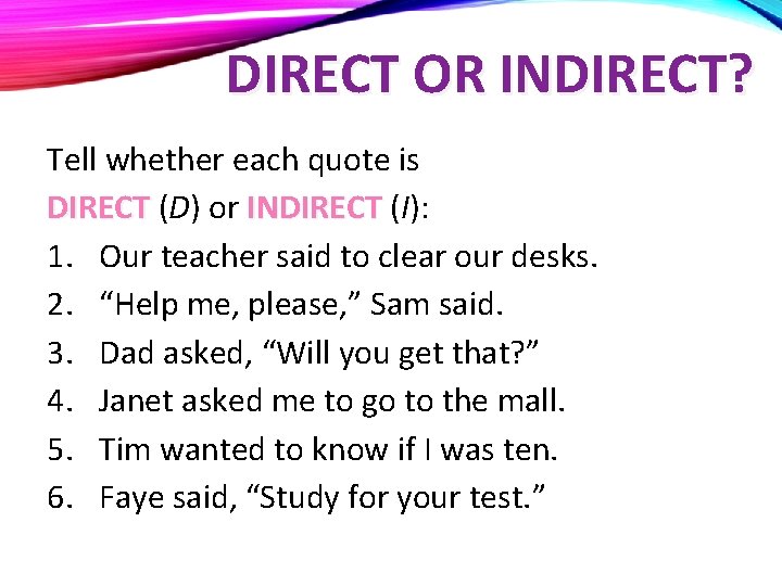 DIRECT OR INDIRECT? Tell whether each quote is DIRECT (D) or INDIRECT (I): 1.