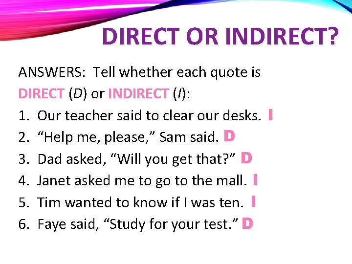 DIRECT OR INDIRECT? ANSWERS: Tell whether each quote is DIRECT (D) or INDIRECT (I):
