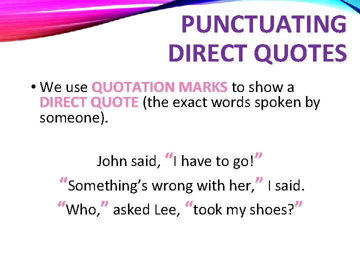 PUNCTUATING DIRECT QUOTES • We use QUOTATION MARKS to show a DIRECT QUOTE (the