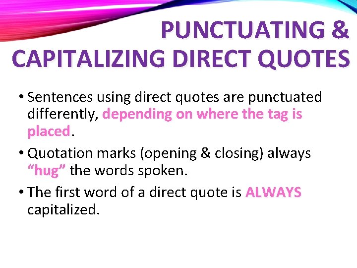 PUNCTUATING & CAPITALIZING DIRECT QUOTES • Sentences using direct quotes are punctuated differently, depending