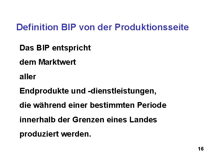 Definition BIP von der Produktionsseite Das BIP entspricht dem Marktwert aller Endprodukte und -dienstleistungen,