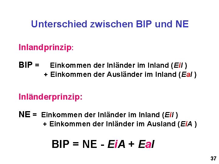 Unterschied zwischen BIP und NE Inlandprinzip: BIP = Einkommen der Inländer im Inland (Ei.