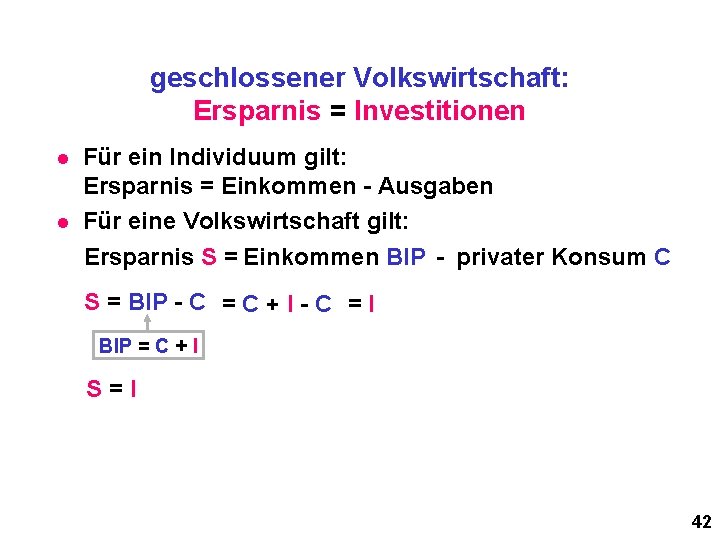 geschlossener Volkswirtschaft: Ersparnis = Investitionen l l Für ein Individuum gilt: Ersparnis = Einkommen