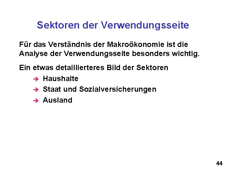 Sektoren der Verwendungsseite Für das Verständnis der Makroökonomie ist die Analyse der Verwendungsseite besonders