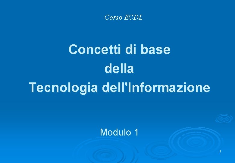 Corso ECDL Concetti di base della Tecnologia dell'Informazione Modulo 1 1 