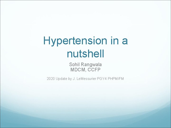 Hypertension in a nutshell Sohil Rangwala MDCM, CCFP 2020 Update by J. Le. Messurier