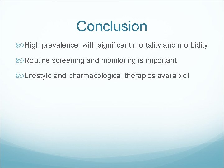 Conclusion High prevalence, with significant mortality and morbidity Routine screening and monitoring is important