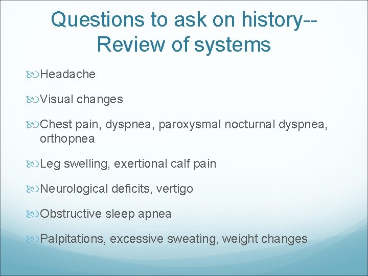 Questions to ask on history-Review of systems Headache Visual changes Chest pain, dyspnea, paroxysmal