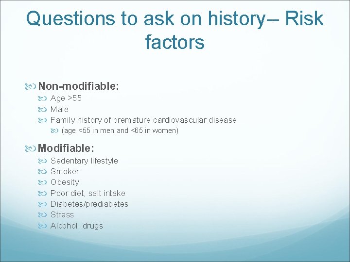 Questions to ask on history-- Risk factors Non-modifiable: Age >55 Male Family history of