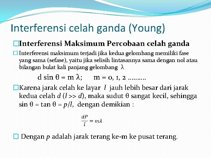 Interferensi celah ganda (Young) �Interferensi Maksimum Percobaan celah ganda � Interferensi maksimum terjadi jika