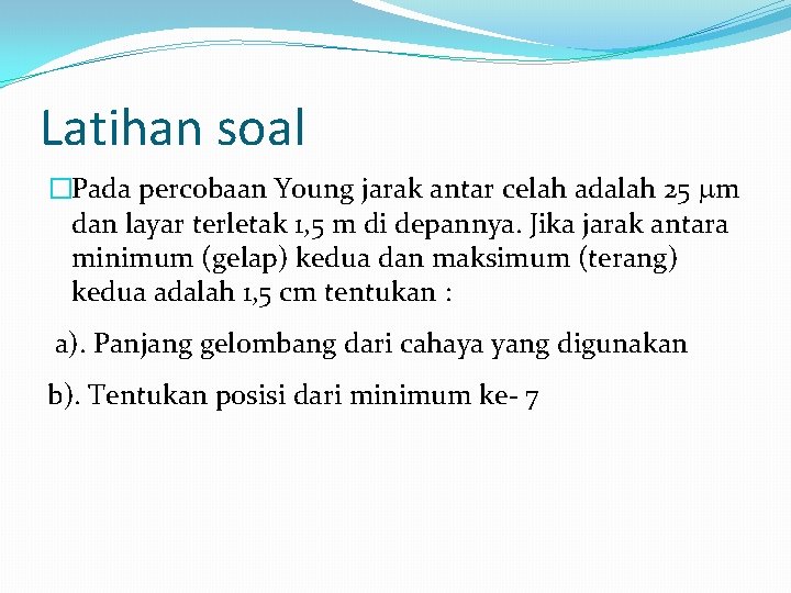 Latihan soal �Pada percobaan Young jarak antar celah adalah 25 m dan layar terletak