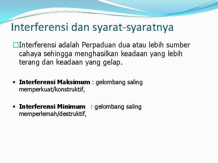 Interferensi dan syarat-syaratnya �Interferensi adalah Perpaduan dua atau lebih sumber cahaya sehingga menghasilkan keadaan