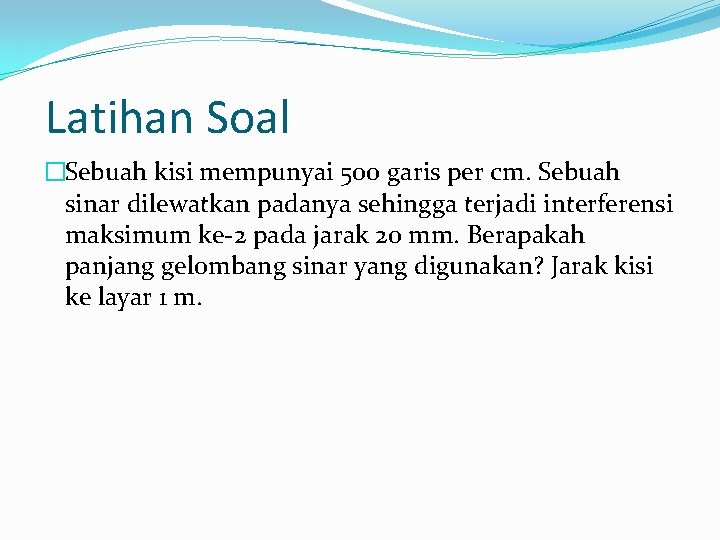 Latihan Soal �Sebuah kisi mempunyai 500 garis per cm. Sebuah sinar dilewatkan padanya sehingga