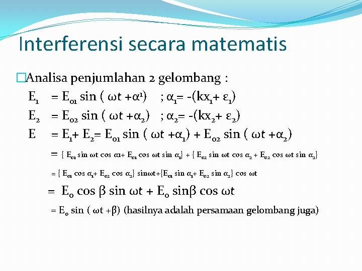 Interferensi secara matematis �Analisa penjumlahan 2 gelombang : E 1 = E 01 sin