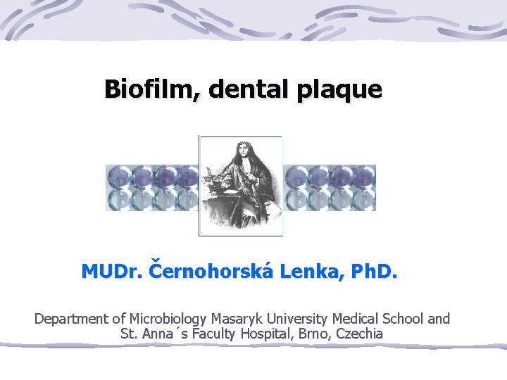 Biofilm, dental plaque MUDr. Černohorská Lenka, Ph. D. Department of Microbiology Masaryk University Medical