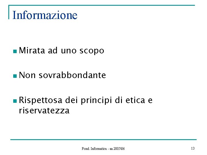 Informazione n Mirata ad uno scopo n Non sovrabbondante n Rispettosa dei principi di