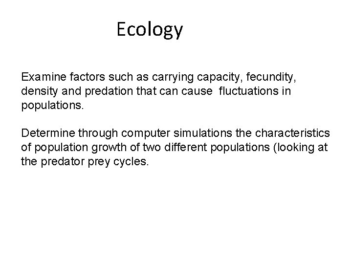 Ecology Examine factors such as carrying capacity, fecundity, density and predation that can cause