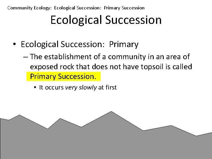 Community Ecology: Ecological Succession: Primary Succession Ecological Succession • Ecological Succession: Primary – The