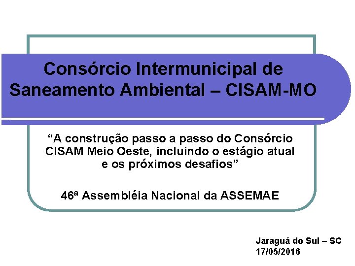 Consórcio Intermunicipal de Saneamento Ambiental – CISAM-MO “A construção passo a passo do Consórcio