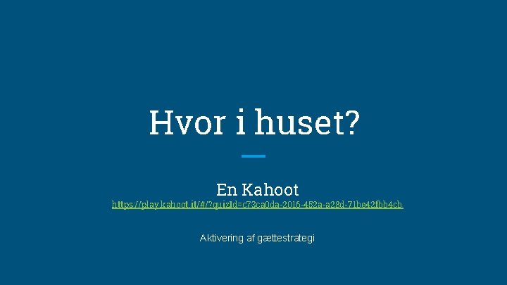 Hvor i huset? En Kahoot https: //play. kahoot. it/#/? quiz. Id=c 73 ca 0