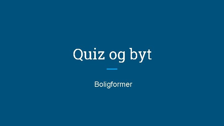 Quiz og byt Boligformer 