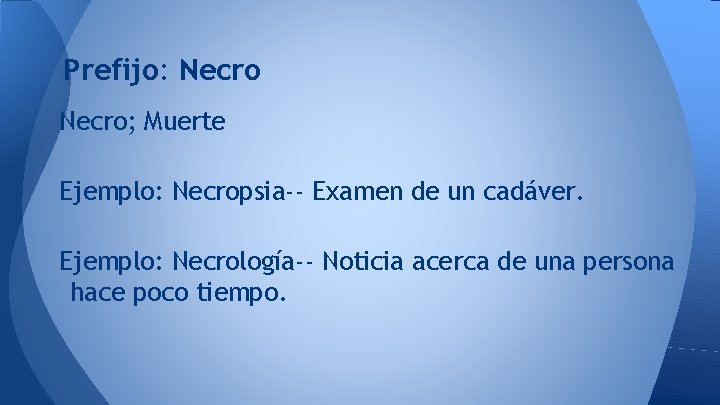 Prefijo: Necro; Muerte Ejemplo: Necropsia-- Examen de un cadáver. Ejemplo: Necrología-- Noticia acerca de