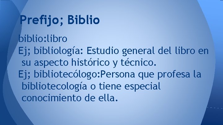 Prefijo; Biblio biblio: libro Ej; bibliología: Estudio general del libro en su aspecto histórico