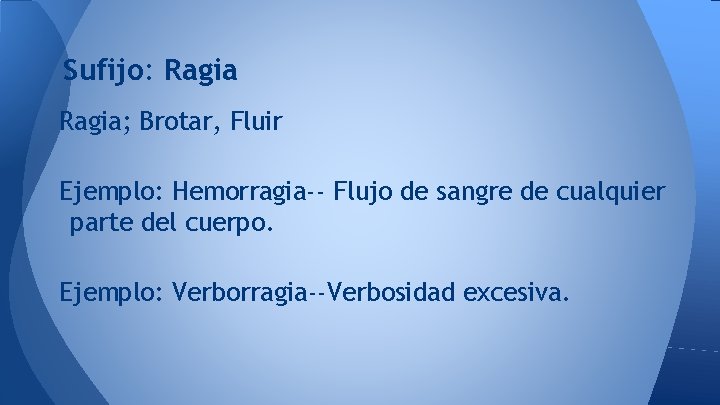 Sufijo: Ragia; Brotar, Fluir Ejemplo: Hemorragia-- Flujo de sangre de cualquier parte del cuerpo.