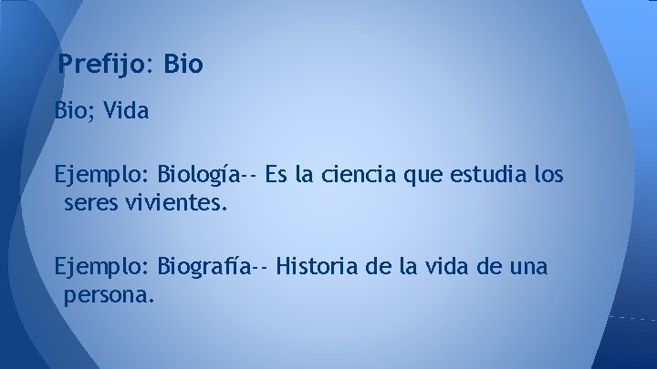 Prefijo: Bio; Vida Ejemplo: Biología-- Es la ciencia que estudia los seres vivientes. Ejemplo: