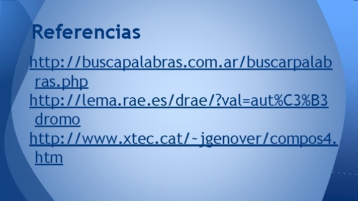 Referencias http: //buscapalabras. com. ar/buscarpalab ras. php http: //lema. rae. es/drae/? val=aut%C 3%B 3