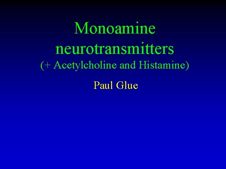Monoamine neurotransmitters (+ Acetylcholine and Histamine) Paul Glue 