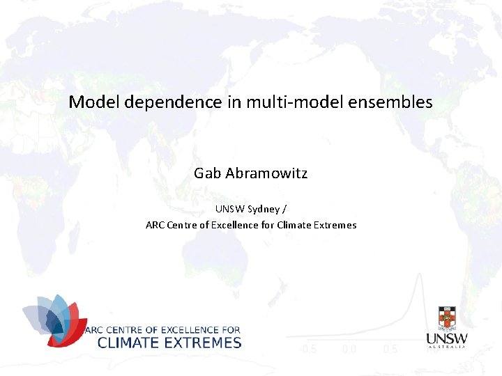 Model dependence in multi-model ensembles Gab Abramowitz UNSW Sydney / ARC Centre of Excellence