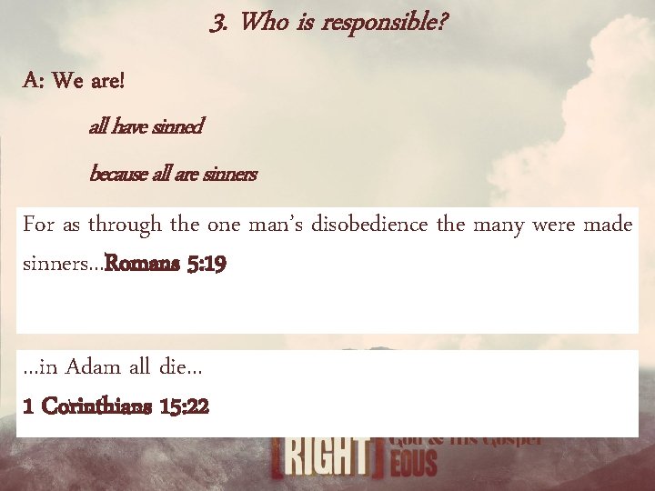 3. Who is responsible? A: We are! all have sinned because all are sinners