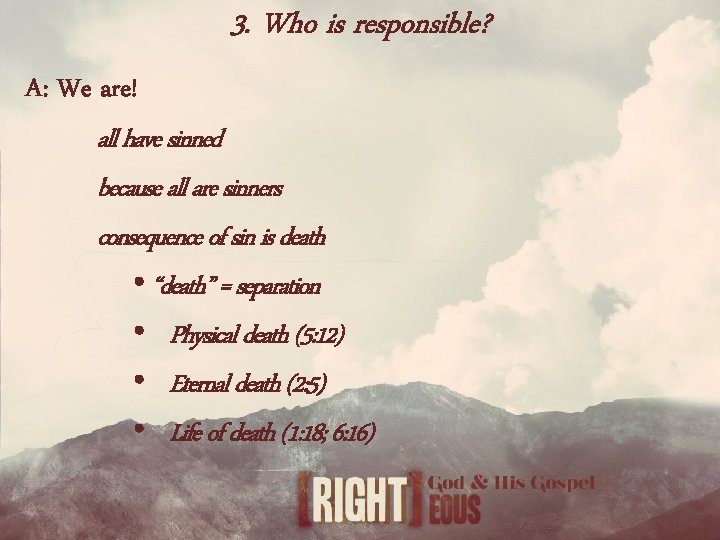 3. Who is responsible? A: We are! all have sinned because all are sinners